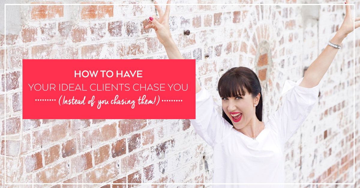 How to Have Your Ideal Clients Chase YOU (Instead of You Chasing Them ...